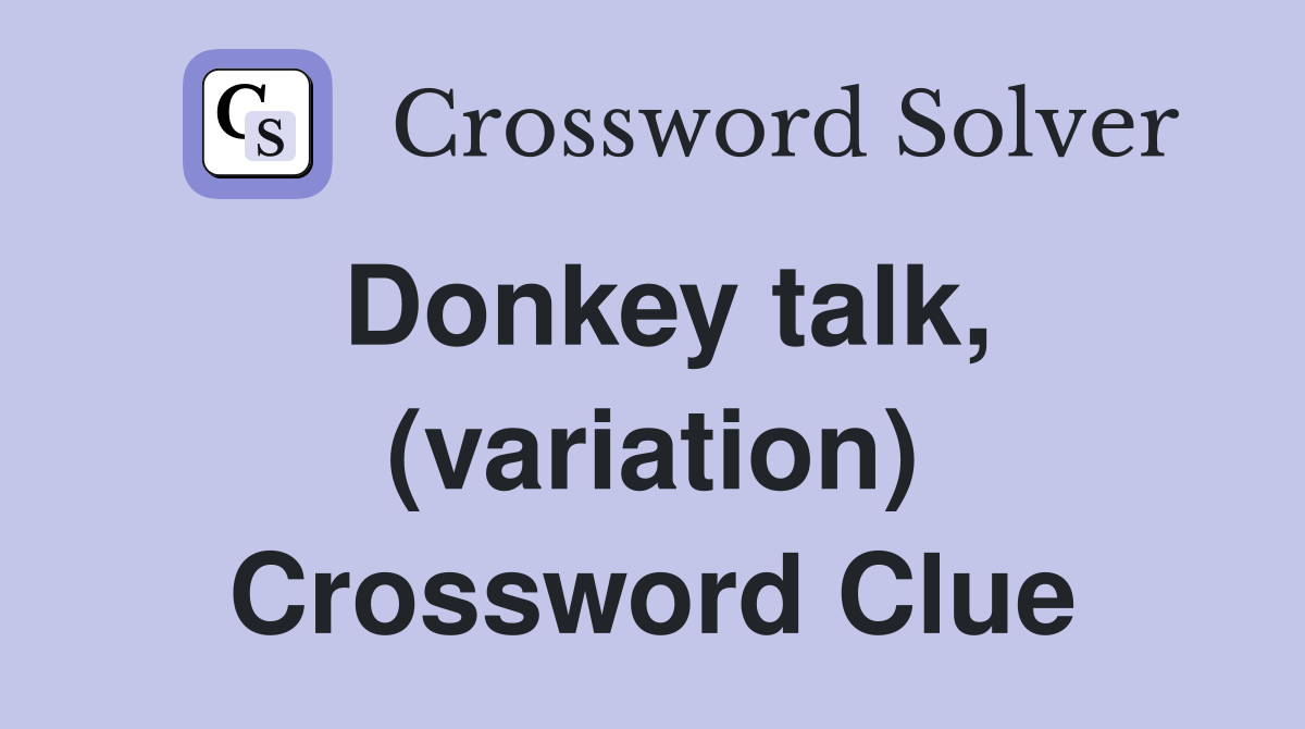 Donkey talk, (variation) Crossword Clue