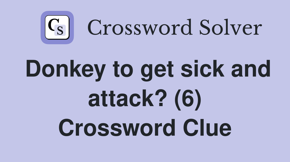 Donkey to get sick and attack? (6) Crossword Clue