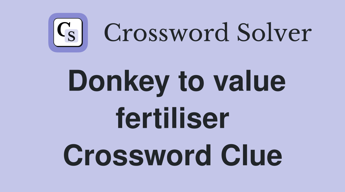 Donkey to value fertiliser Crossword Clue