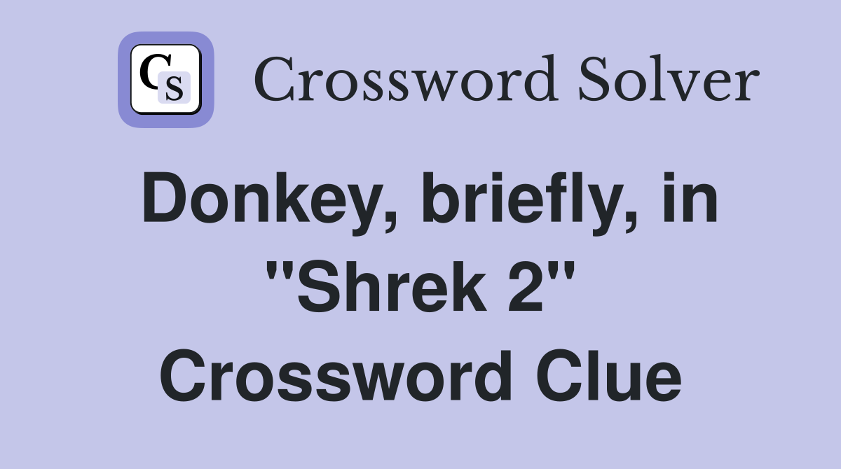 Donkey, briefly, in "Shrek 2" Crossword Clue