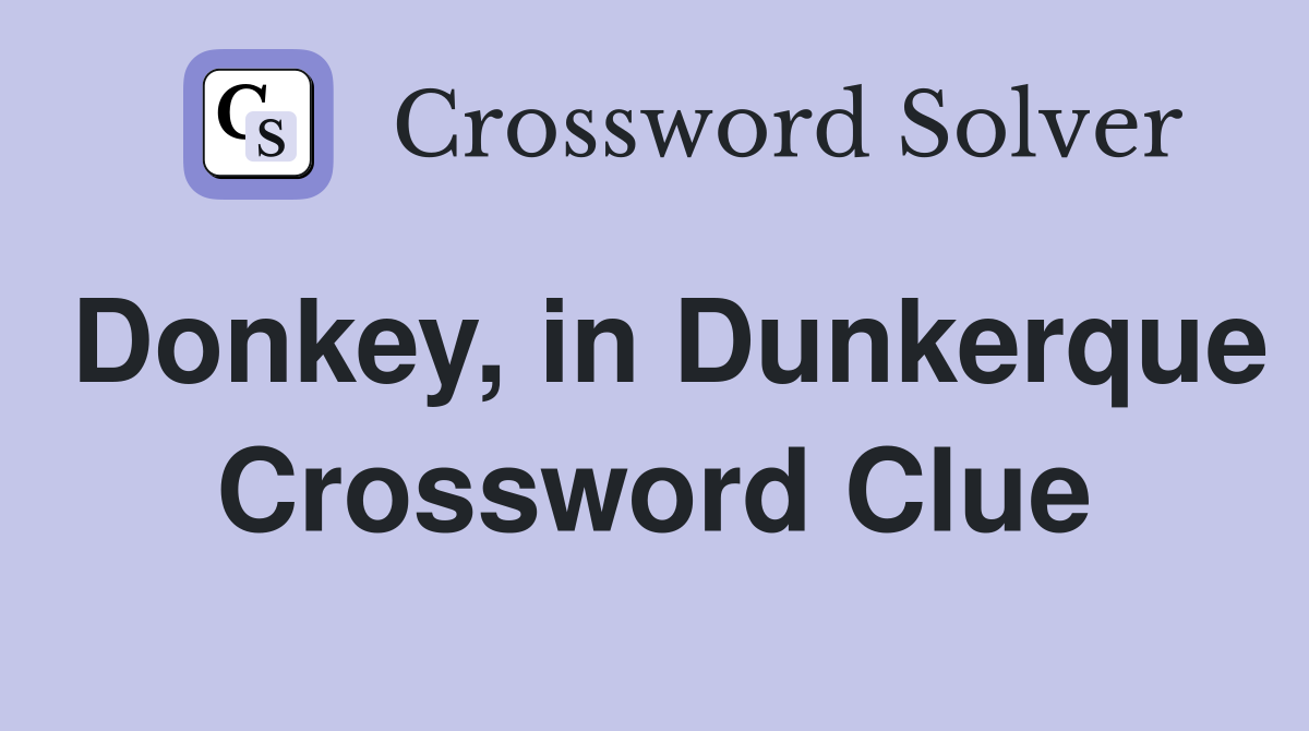 Donkey, in Dunkerque Crossword Clue