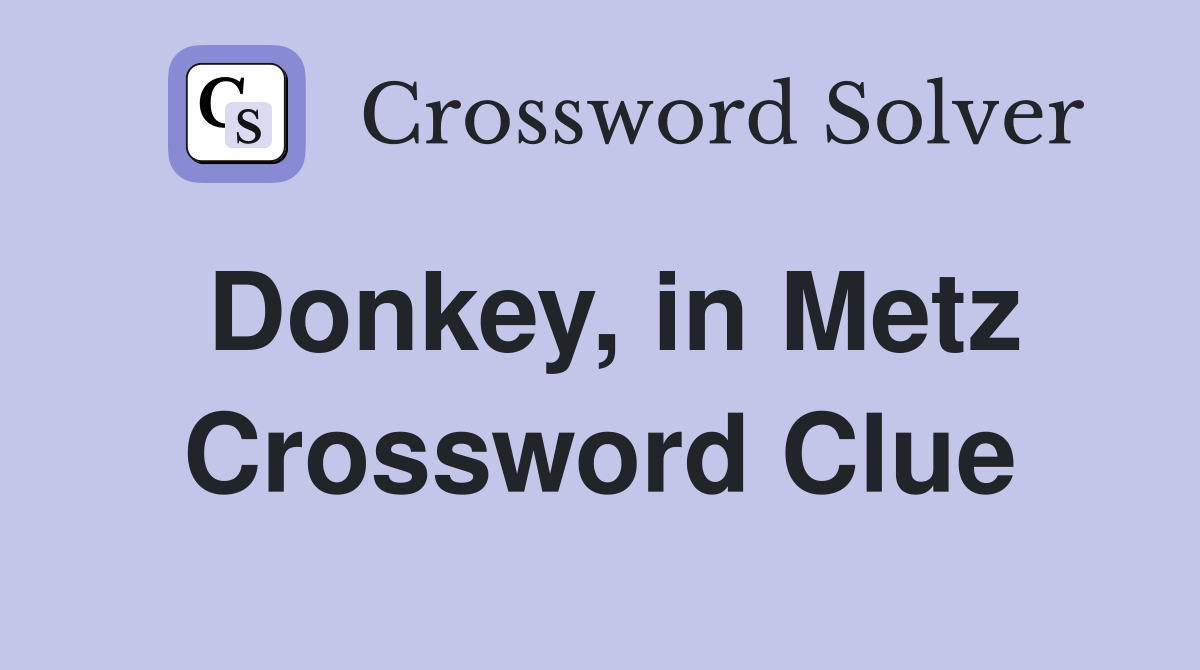 Donkey, in Metz Crossword Clue