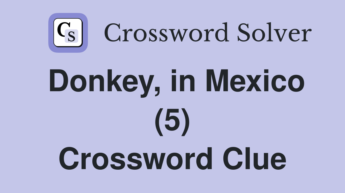 Donkey, in Mexico (5) Crossword Clue