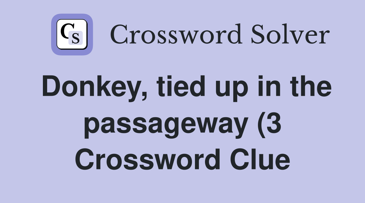 Donkey tied up in the passageway (3) Crossword Clue Answers Donkey tied up in the passageway (3) Crossword Clue Answers