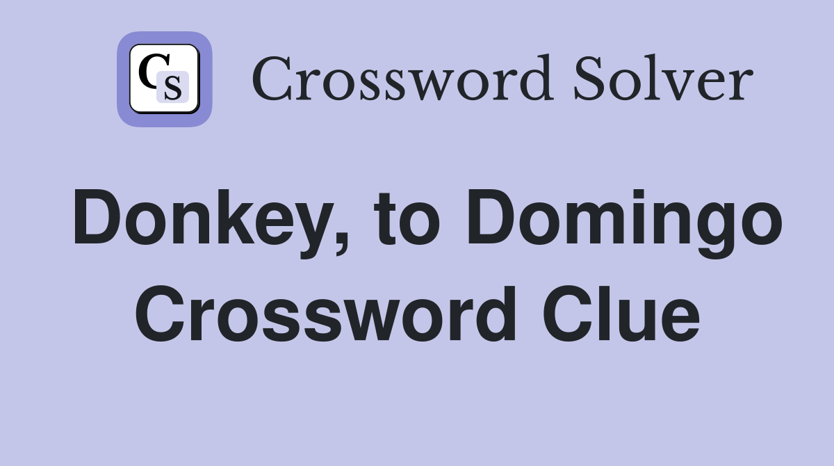 Donkey, to Domingo Crossword Clue