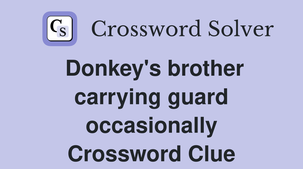 Donkey's brother carrying guard occasionally Crossword Clue