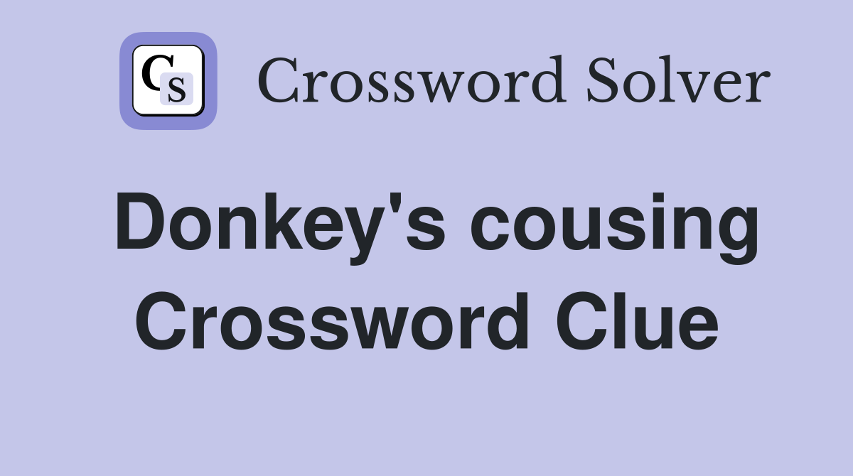 Donkey's cousing Crossword Clue