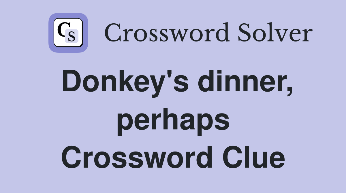 Donkey's dinner, perhaps Crossword Clue
