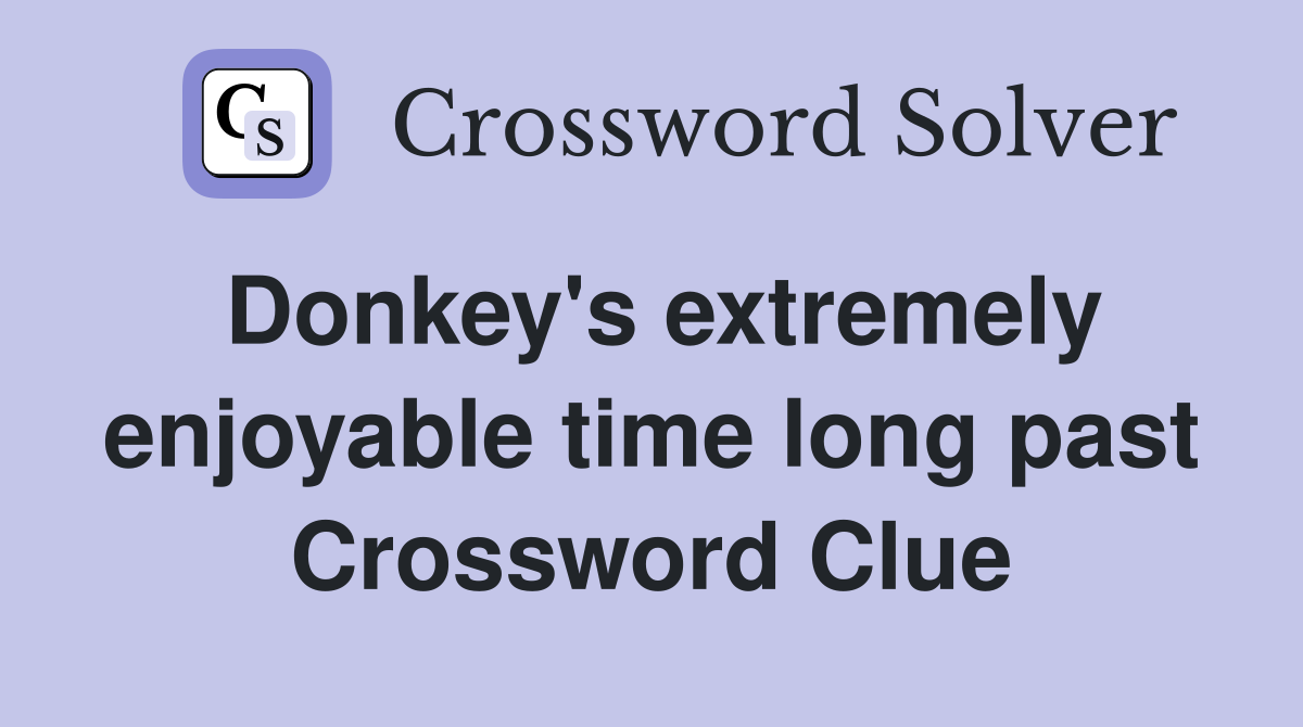 Donkey's extremely enjoyable time long past Crossword Clue