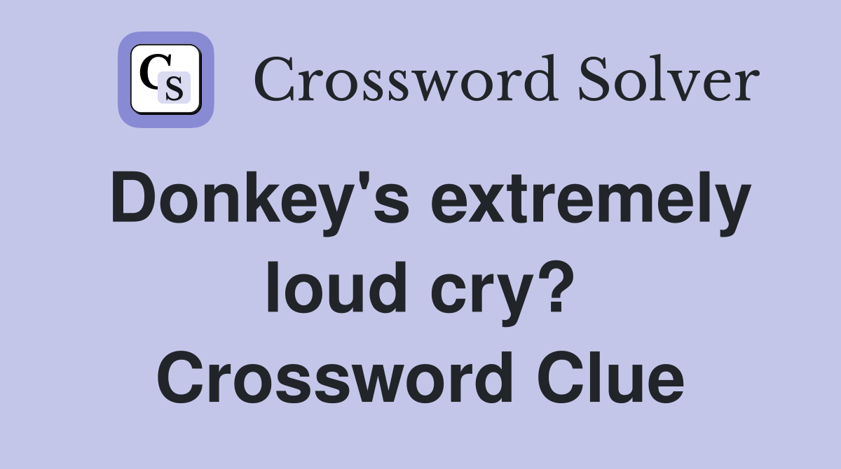 Donkey's extremely loud cry? Crossword Clue