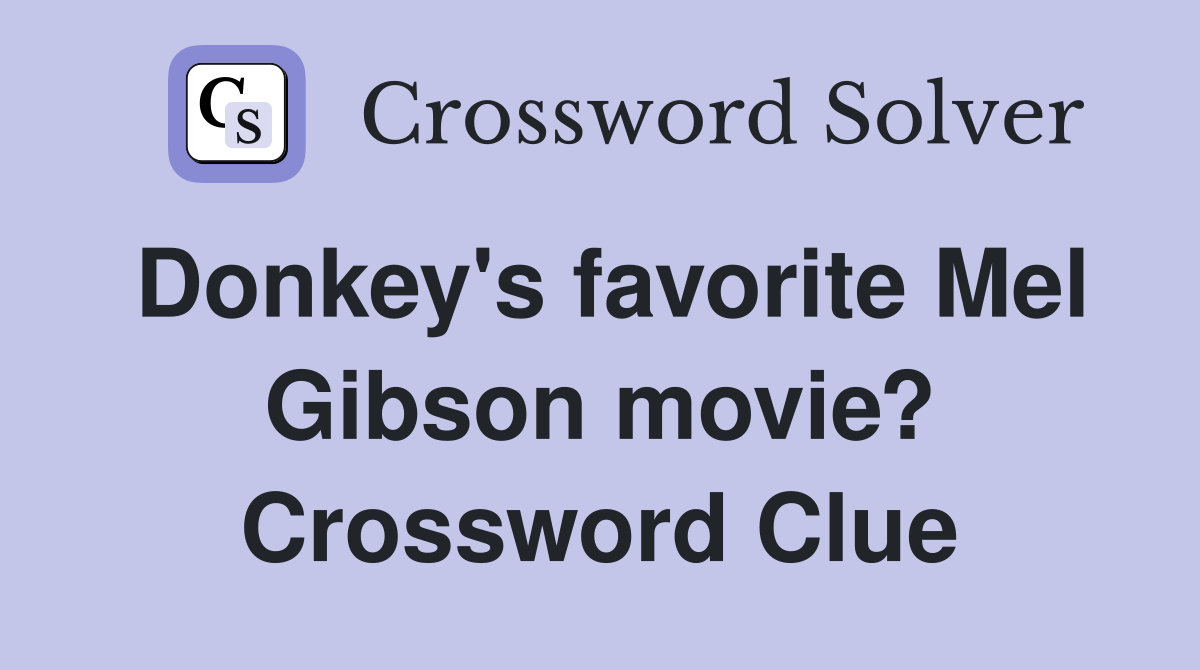 Donkey's favorite Mel Gibson movie? Crossword Clue