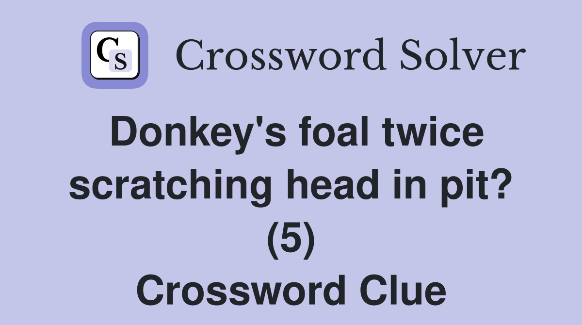 Donkey's foal twice scratching head in pit? (5) Crossword Clue