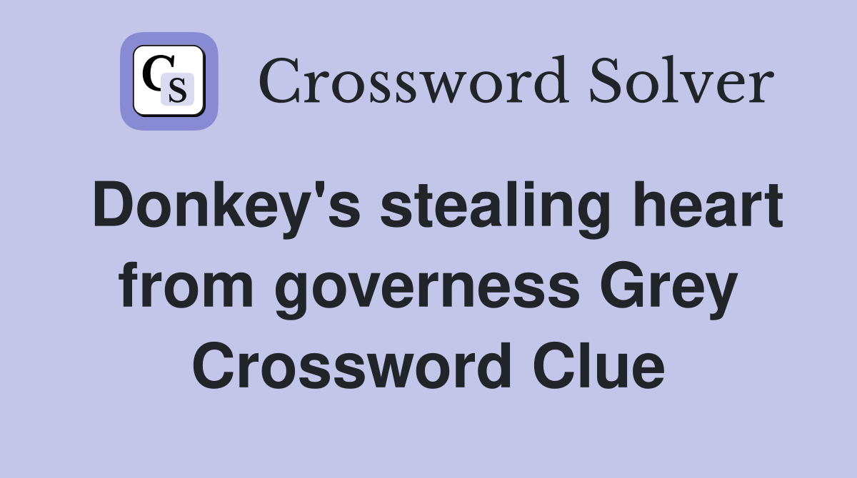 Donkey's stealing heart from governess Grey Crossword Clue