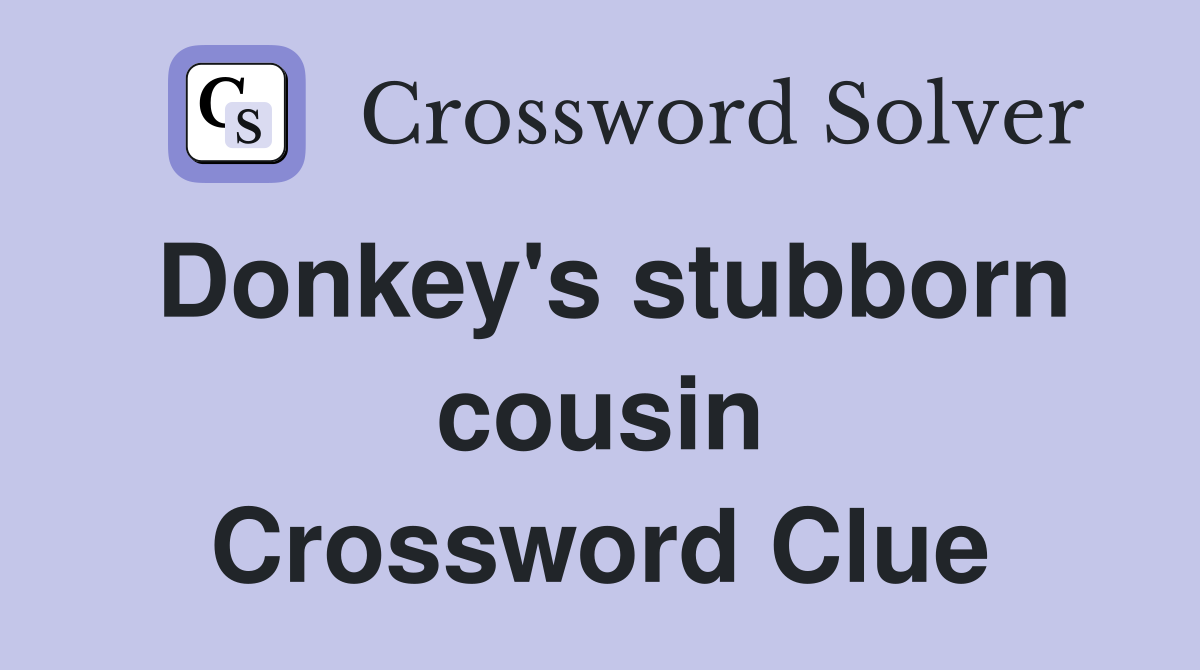 Donkey's stubborn cousin Crossword Clue