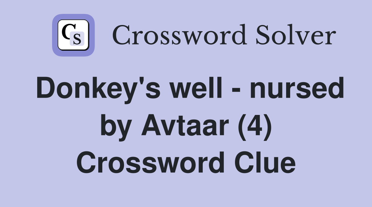 Donkey's well - nursed by Avtaar (4) Crossword Clue