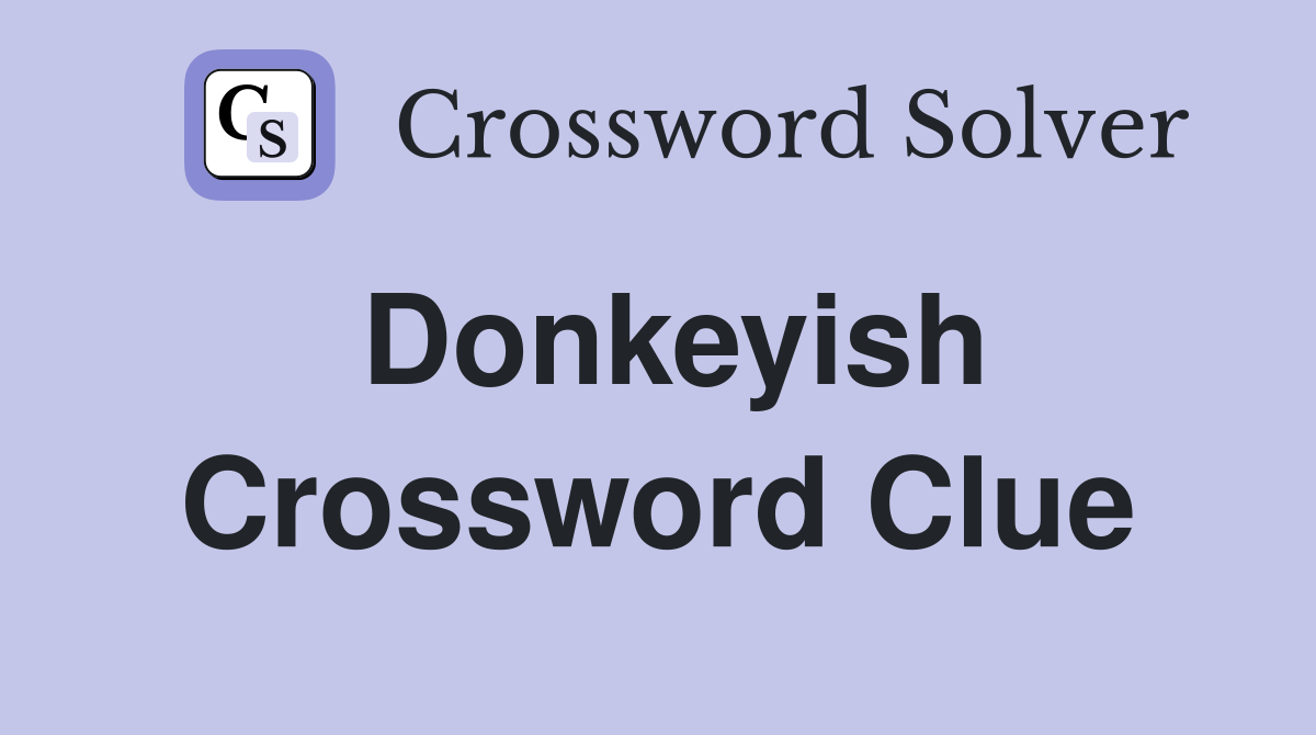 Donkeyish Crossword Clue