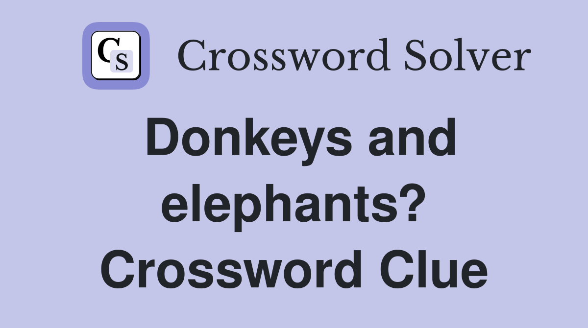 Donkeys and elephants? Crossword Clue