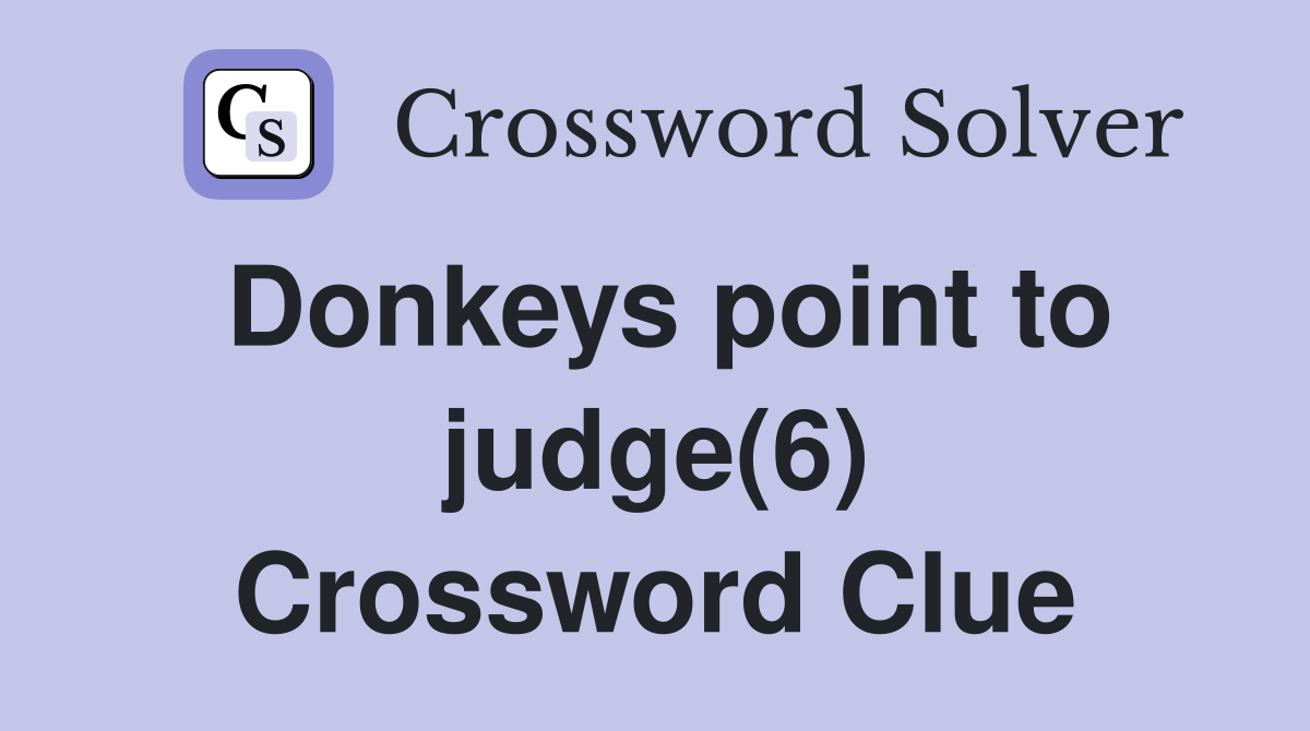 Donkeys point to judge(6) Crossword Clue