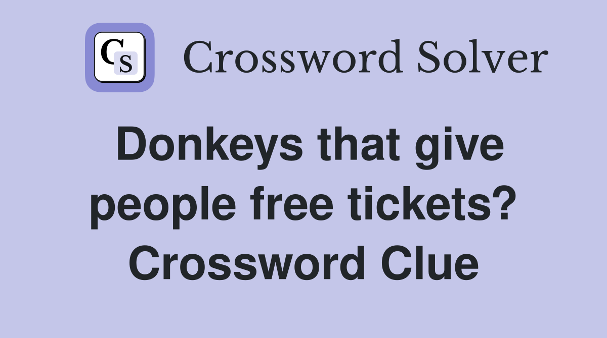 Donkeys that give people free tickets? Crossword Clue