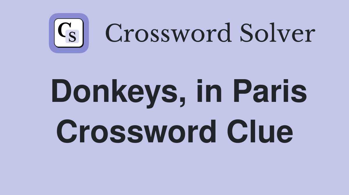 Donkeys, in Paris Crossword Clue
