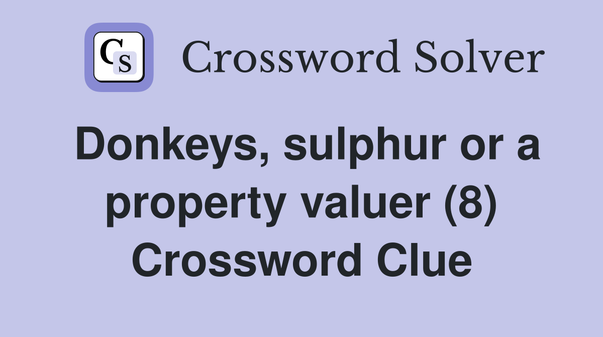 Donkeys, sulphur or a property valuer (8) Crossword Clue