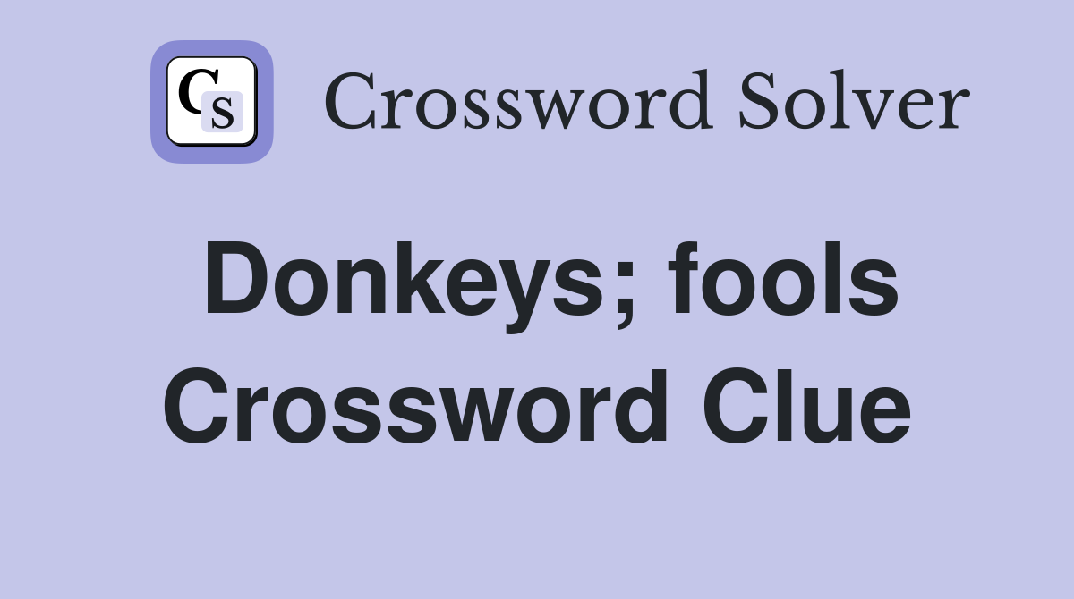 Donkeys; fools Crossword Clue