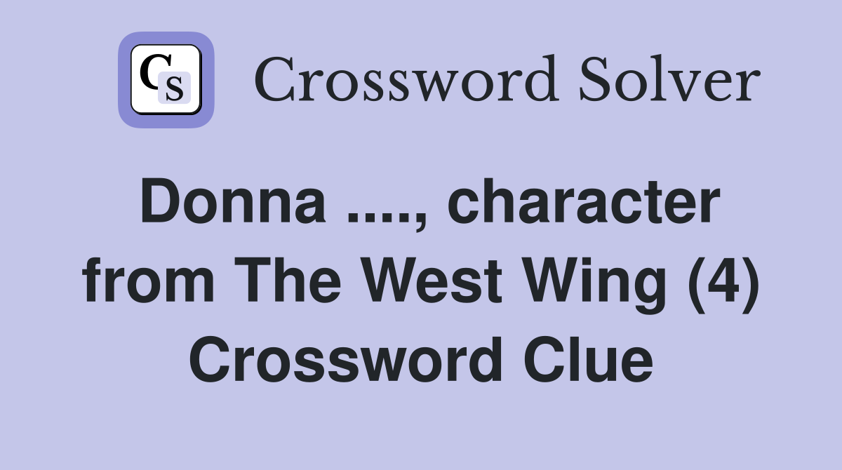 Donna ...., character from The West Wing (4) Crossword Clue