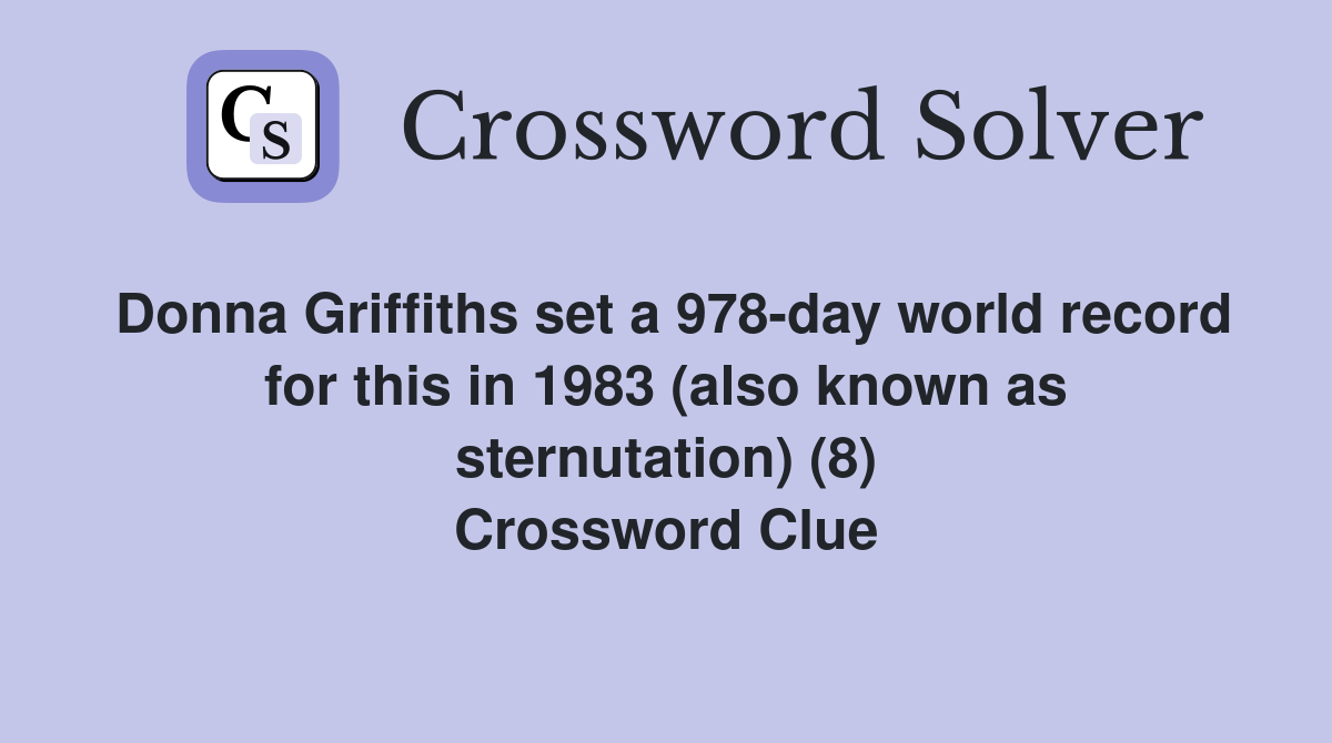 Donna Griffiths set a 978-day world record for this in 1983 (also known as sternutation) (8) Crossword Clue