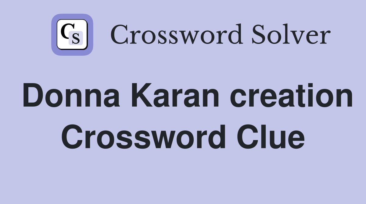 Donna Karan creation Crossword Clue