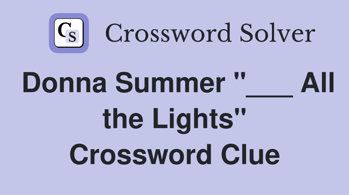 Donna Summer "___ All the Lights" Crossword Clue