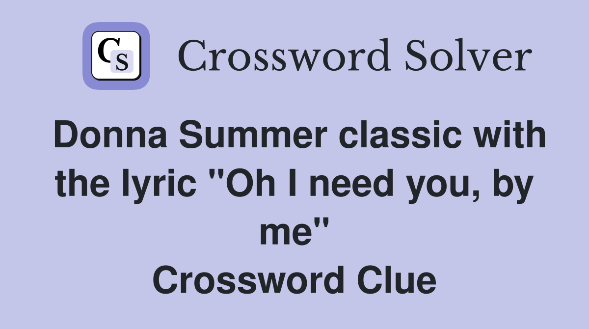 Donna Summer classic with the lyric "Oh I need you, by me" Crossword Clue