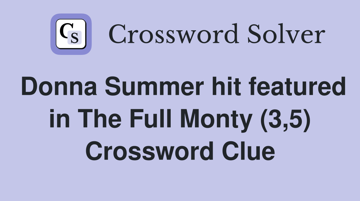Donna Summer hit featured in The Full Monty (3,5) Crossword Clue