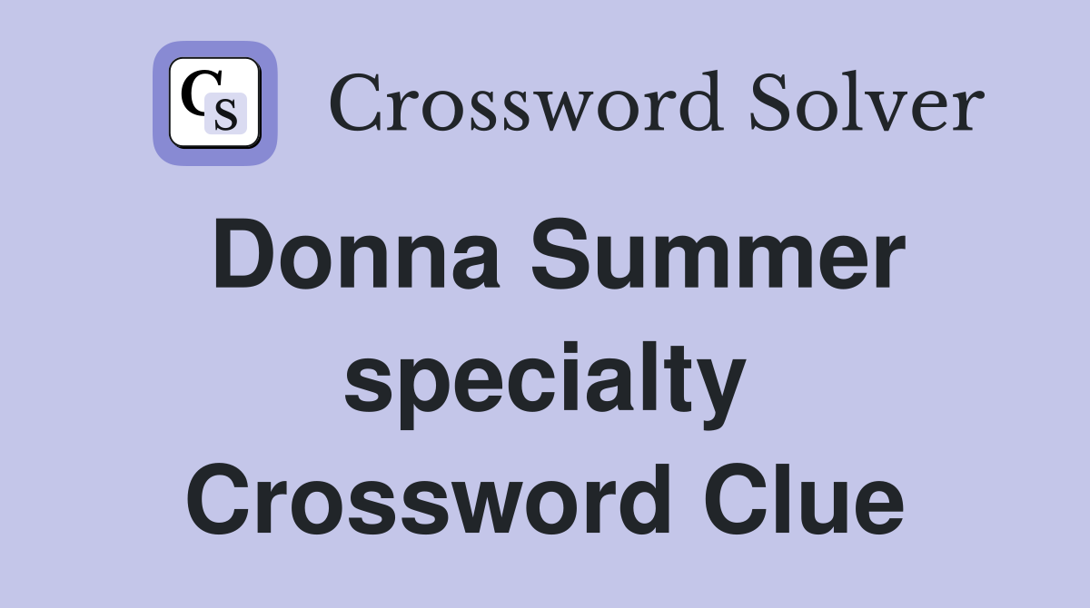 Donna Summer specialty Crossword Clue