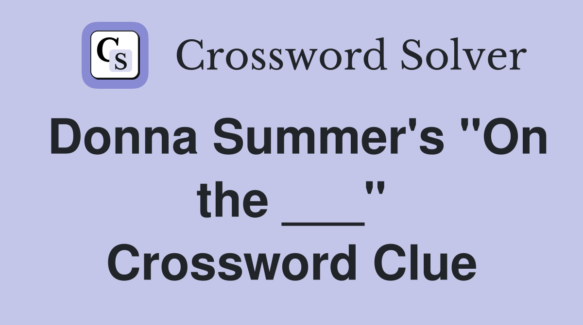 Donna Summer's "On the ___" Crossword Clue