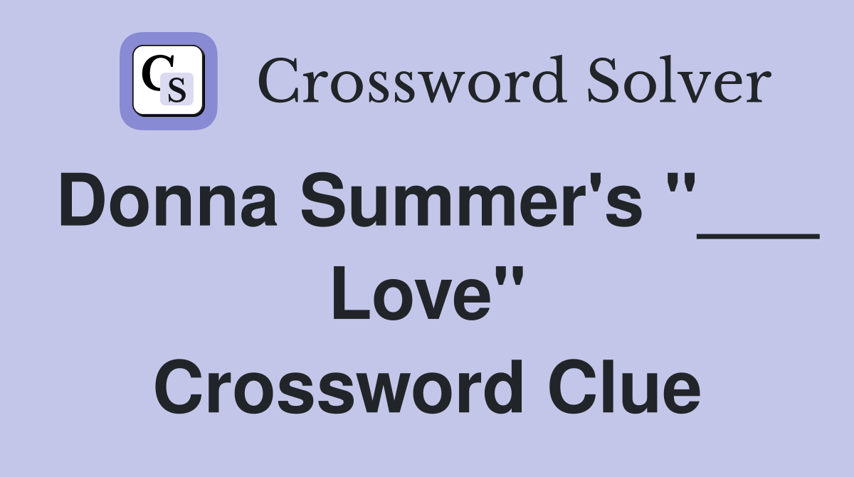 Donna Summer's "___ Love" Crossword Clue