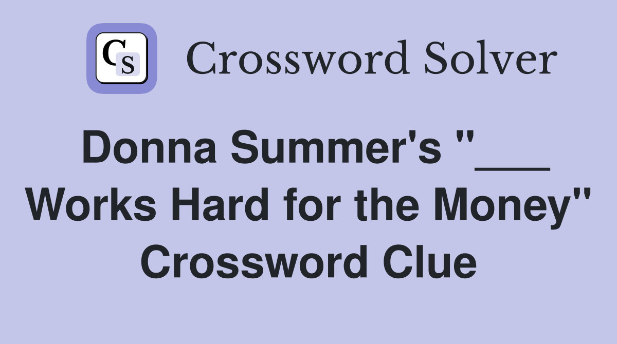 Donna Summer's "___ Works Hard for the Money" Crossword Clue