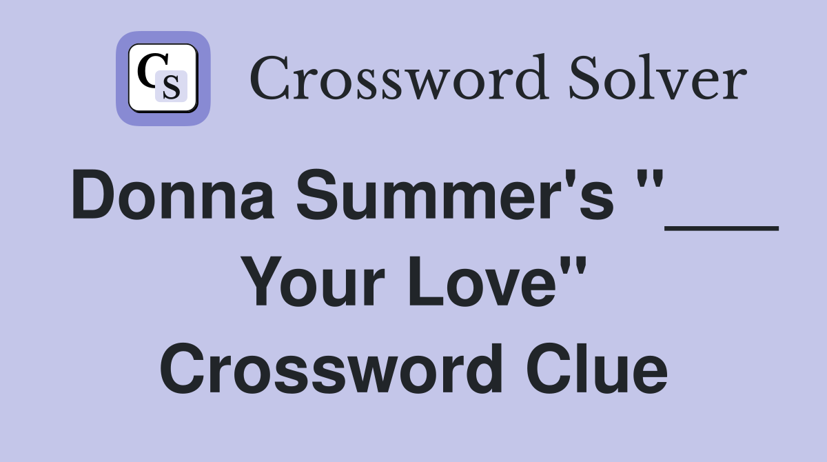 Donna Summer's "___ Your Love" Crossword Clue