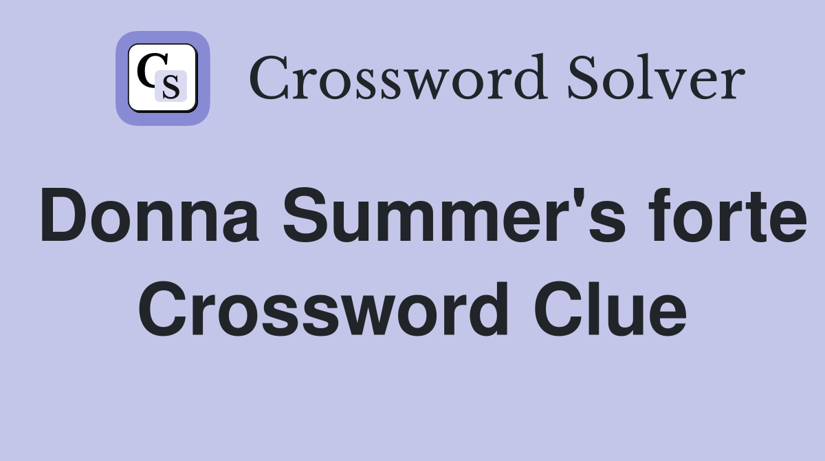 Donna Summer's forte Crossword Clue