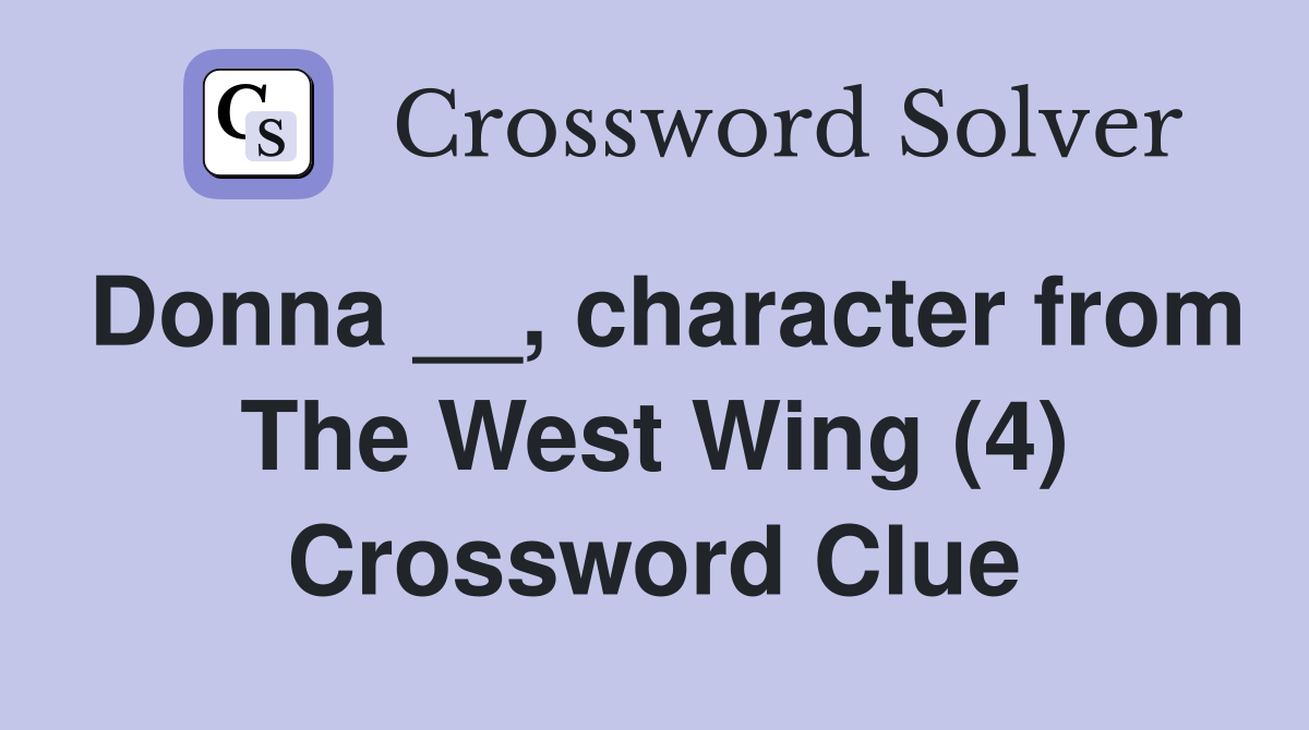 Donna __, character from The West Wing (4) Crossword Clue