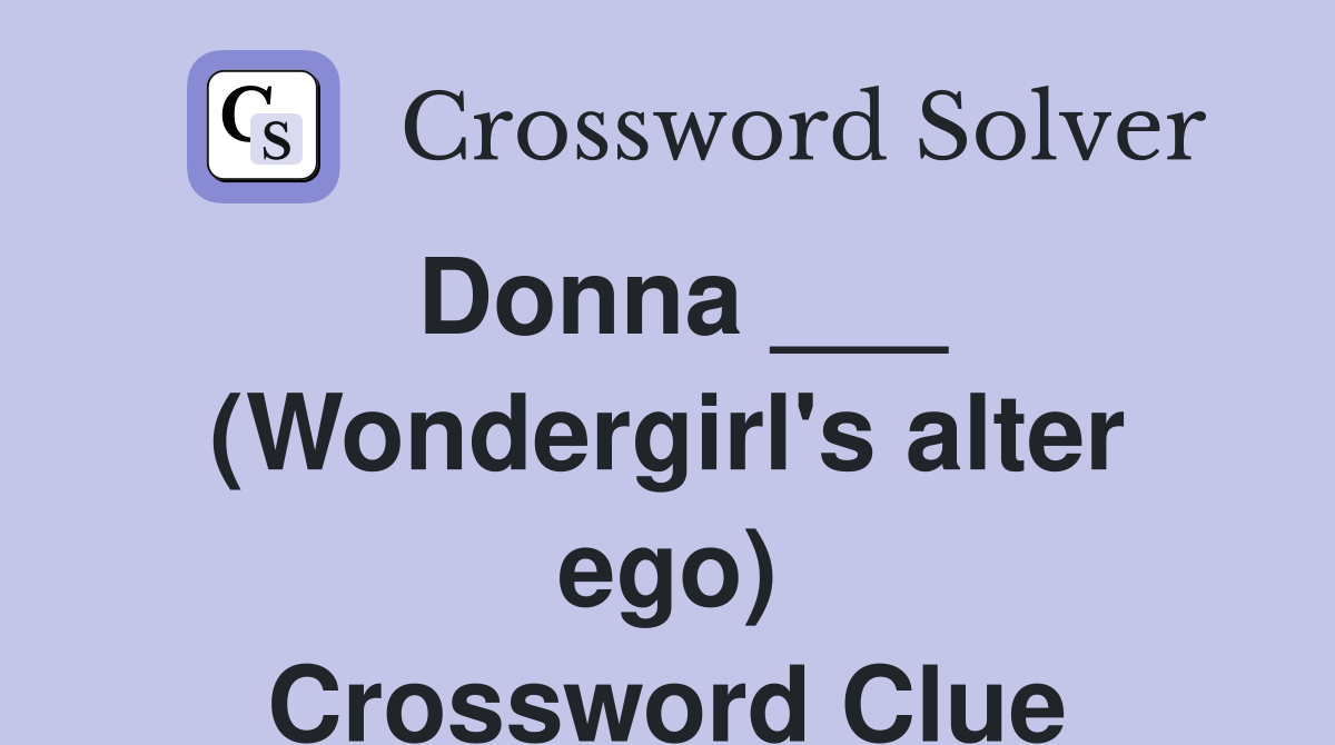 Donna ___ (Wondergirl's alter ego) Crossword Clue