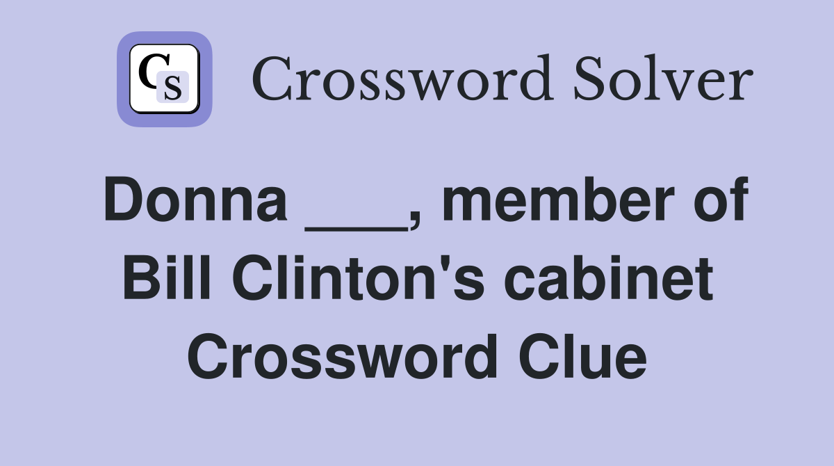 Donna ___, member of Bill Clinton's cabinet Crossword Clue