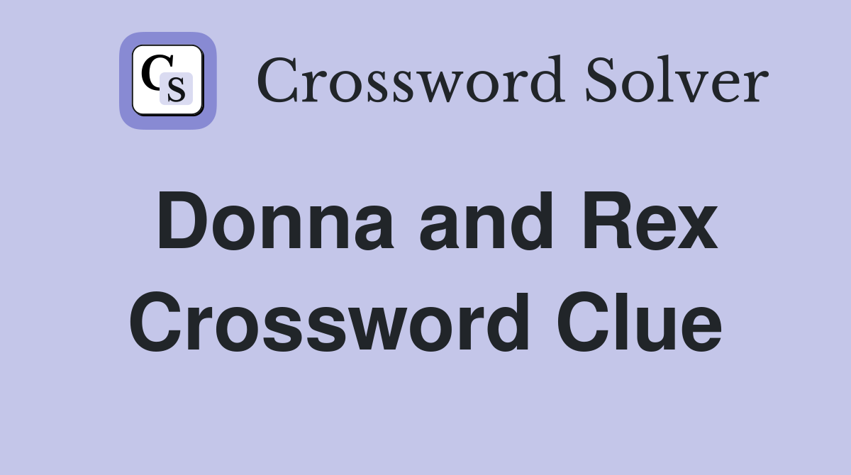 Donna and Rex Crossword Clue