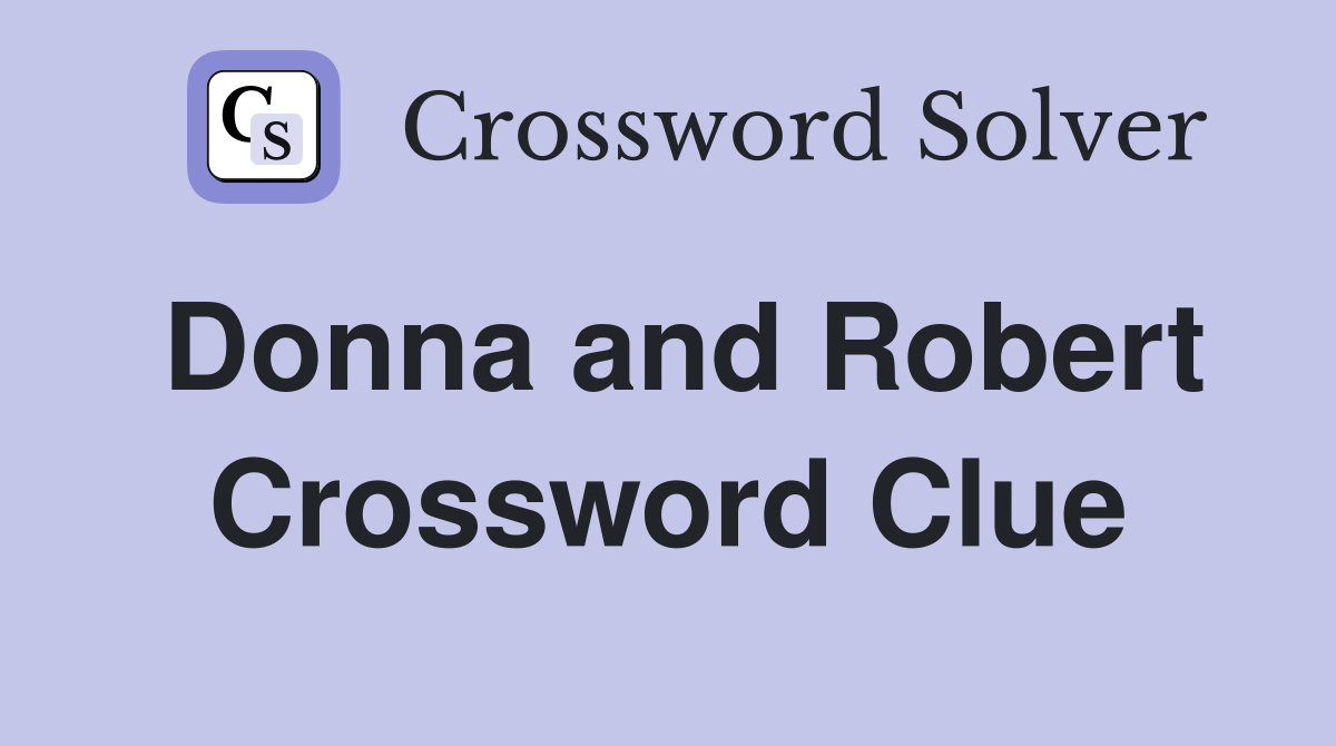 Donna and Robert Crossword Clue