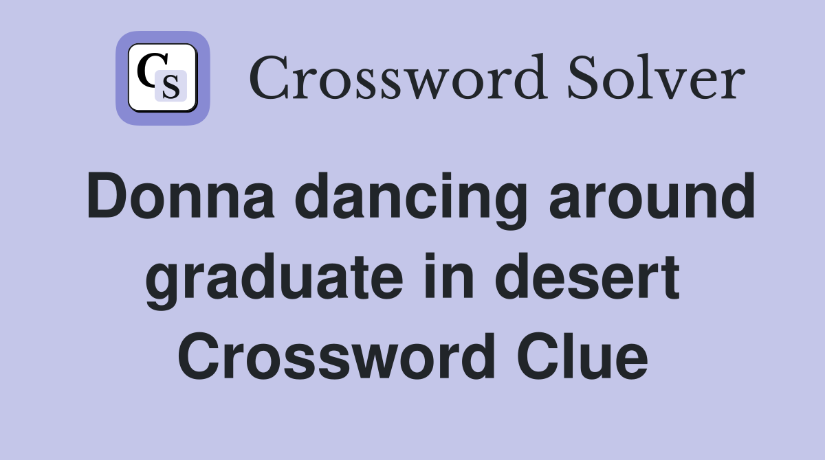 Donna dancing around graduate in desert Crossword Clue