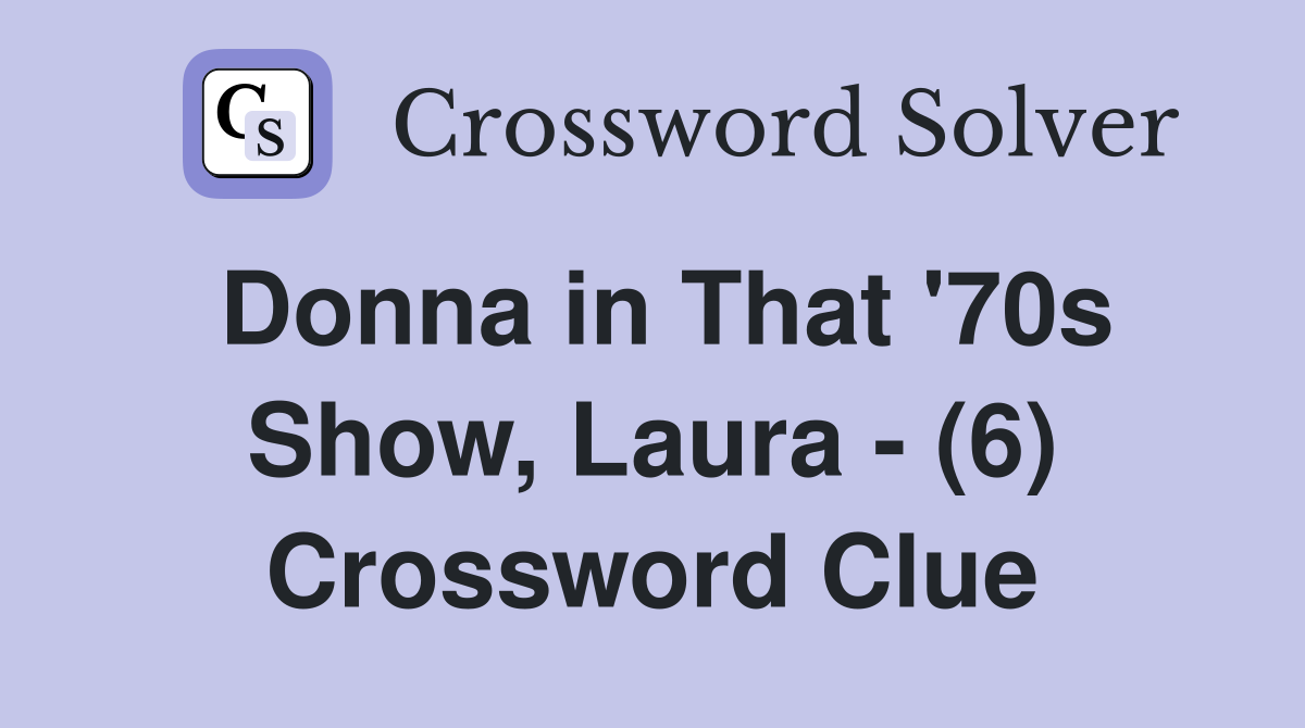 Donna in That '70s Show, Laura - (6) Crossword Clue