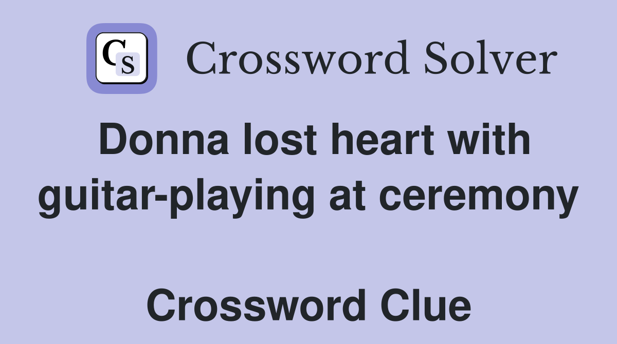 Donna lost heart with guitar-playing at ceremony  Crossword Clue
