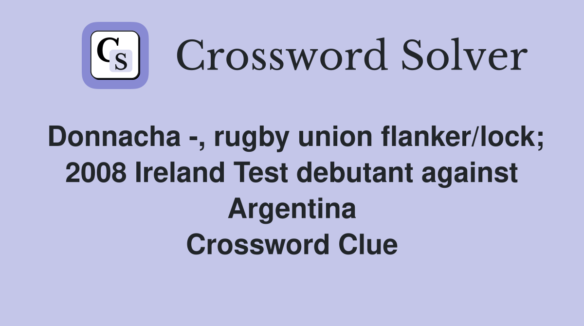 Donnacha -, rugby union flanker/lock; 2008 Ireland Test debutant against Argentina Crossword Clue