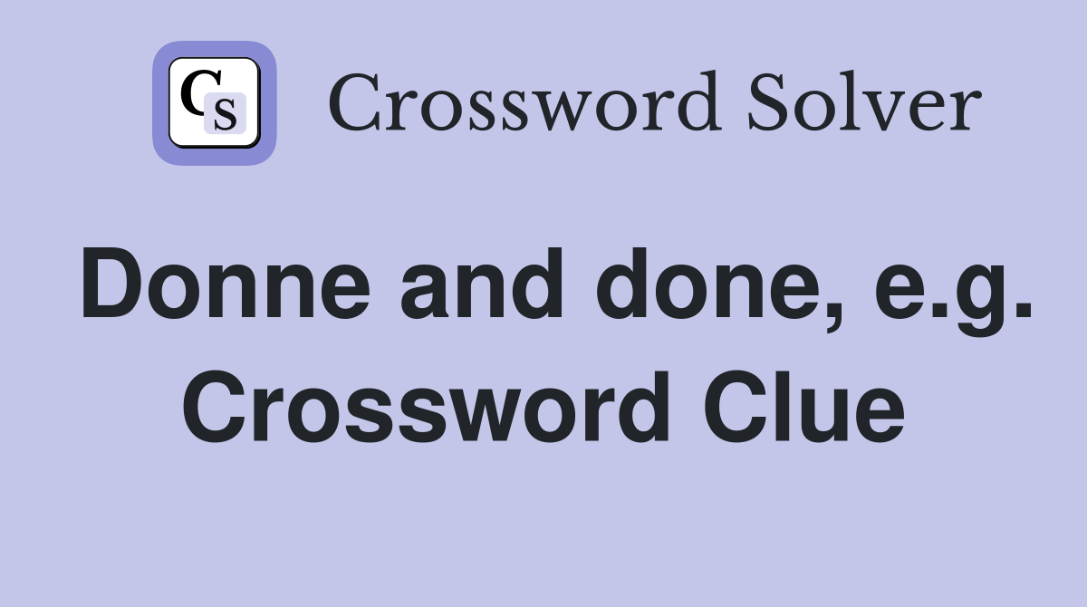 Donne and done, e.g. Crossword Clue