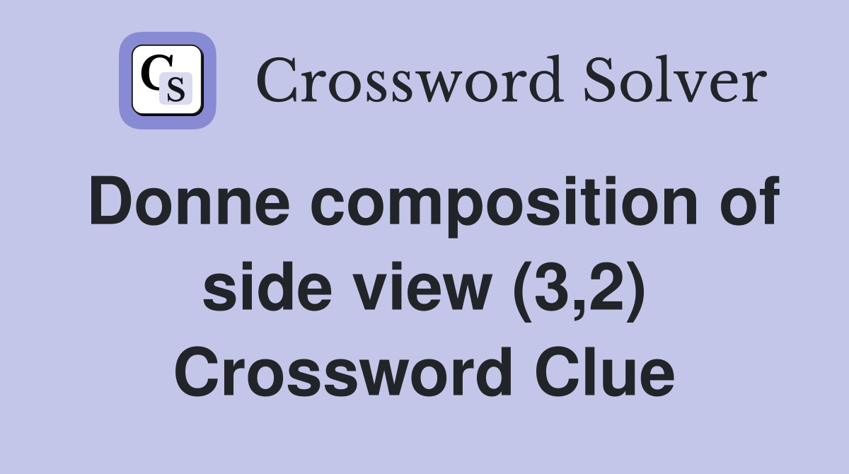 Donne composition of side view (3,2) Crossword Clue