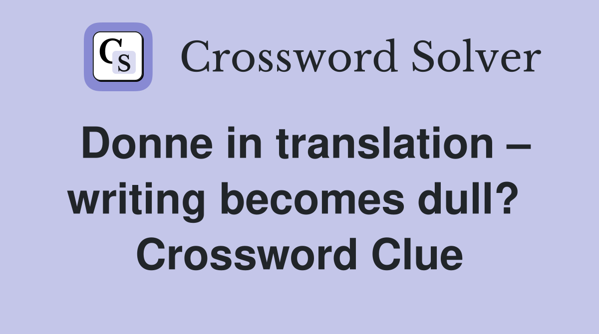 Donne in translation – writing becomes dull?  Crossword Clue